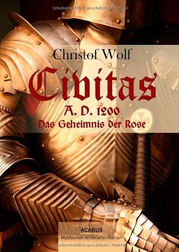 Civitas A.D. 1200. Das Geheimnis der Rose: Ein mystischer Mittelalter-Roman