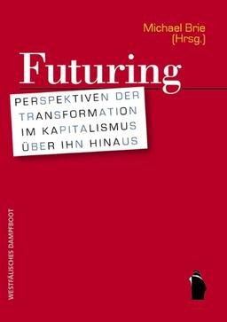 Futuring: Perspektiven der Transformaton im Kapitalismus über ihn hinaus