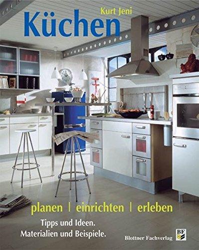 Küchen planen, einrichten, erleben: Tipps und Ideen. Materialien und Beispiele