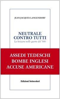 Neutrale contro tutti. La Svizzera nelle guerre del '900 (Solitudini)