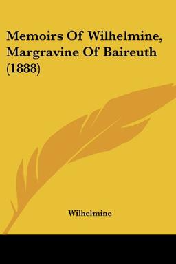 Memoirs Of Wilhelmine, Margravine Of Baireuth (1888)