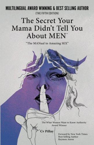 The Secrets Your Mama Didn't Tell You About MEN: The MANual To Amazing Sex