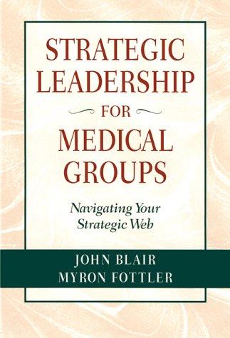 Strategic Leadership for Medical Groups: Navigating Your Strategic Web (JOSSEY BASS/AHA PRESS SERIES)