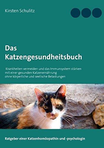 Das Katzengesundheitsbuch: Krankheiten vermeiden und das Immunsystem stärken mit einer gesunden Katzenernährung ohne körperliche und seelische Belastungen