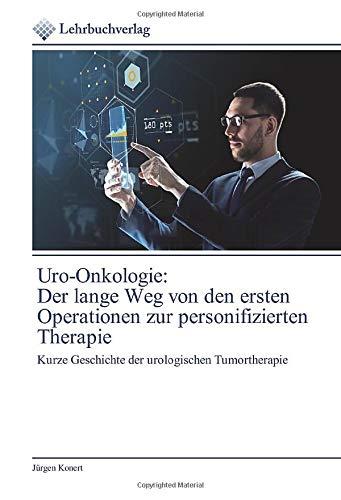 Uro-Onkologie: Der lange Weg von den ersten Operationen zur personifizierten Therapie: Kurze Geschichte der urologischen Tumortherapie