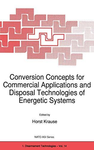 Conversion Concepts for Commercial Applications and Disposal Technologies of Energetic Systems (Nato Science Partnership Subseries: 1, 14, Band 14)