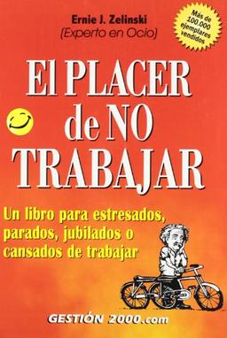 El placer de no trabajar : un libro para estresados, parados, jubilados o cansados de trabajar