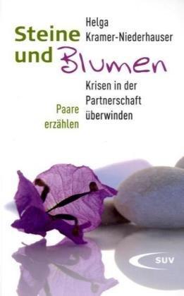 Steine und Blumen: Krisen in der Partnerschaft überwinden - Paare erzählen