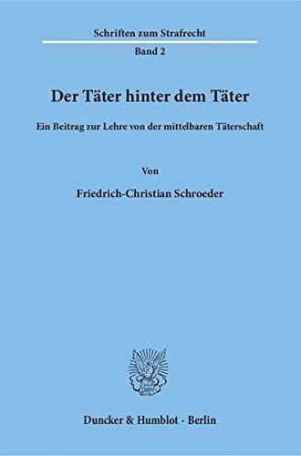 Der Täter hinter dem Täter.: Ein Beitrag zur Lehre von der mittelbaren Täterschaft. (Schriften zum Strafrecht, Band 2)