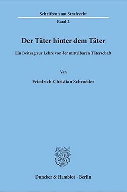 Der Täter hinter dem Täter.: Ein Beitrag zur Lehre von der mittelbaren Täterschaft. (Schriften zum Strafrecht, Band 2)