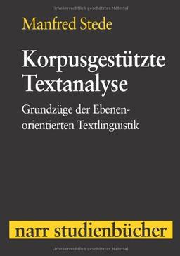 Korpusgestützte Textanalyse: Grundzüge der Ebenen-orientierten Textlinguistik (Narr Studienbücher)