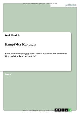 Kampf der Kulturen: Kann die Rechtspädagogik  im Konflikt zwischen der westlichen Welt und dem Islam vermitteln?