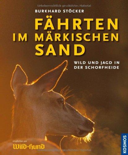 Fährten im märkischen Sand: Die Schorfheide - Wild- und Jagdparadies: Wild und Jagd in der Schorfheide