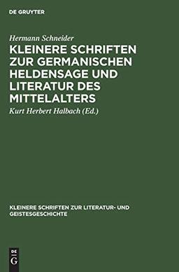 Kleinere Schriften zur germanischen Heldensage und Literatur des Mittelalters (Kleinere Schriften zur Literatur- und Geistesgeschichte)