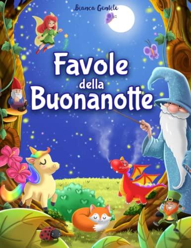 Favole della Buonanotte: La Grande raccolta di Favole per Bambini. Edizione a Colori. Fiabe fantasiose e Rilassanti, in grado di conciliare sonni sereni