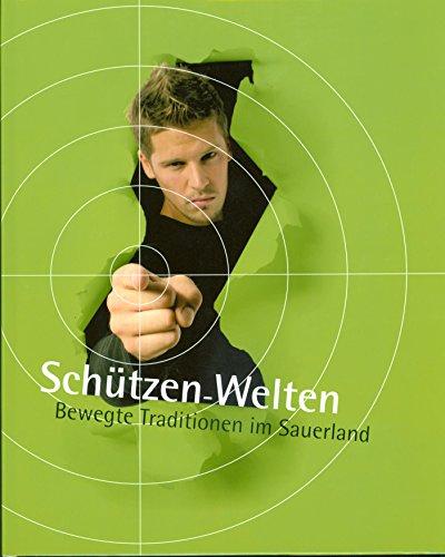 Schützen-Welten: Bewegte Traditionen im Sauerland. Begleitband zur Ausstellung (Forschungen zur Geschichte Preussens im südlichen Westfalen)