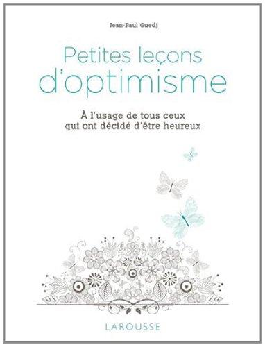 Petites leçons d'optimisme : à l'usage de tous ceux qui ont décidé d'être heureux