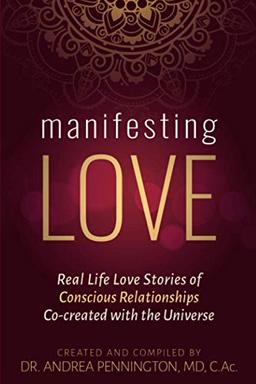 Manifesting Love: Real Life Love Stories of Conscious Relationships Co-created with the Universe