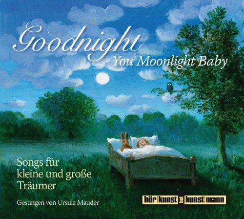 Goodnight, You Moonlight Baby: Songs für kleine und große Träumer