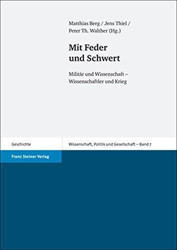 Mit Feder und Schwert: Militär und Wissenschaft - Wissenschaftler und Krieg (Wissenschaft, Politik und Gesellschaft)