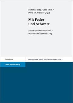 Mit Feder und Schwert: Militär und Wissenschaft - Wissenschaftler und Krieg (Wissenschaft, Politik und Gesellschaft)