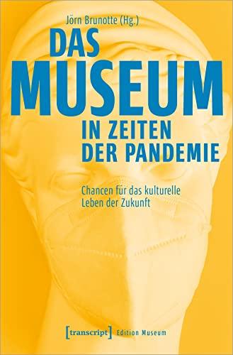 Das Museum in Zeiten der Pandemie: Chancen für das kulturelle Leben der Zukunft (Edition Museum)