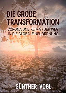 Die große Transformation: CORONA UND KLIMA - DER WEG IN DIE GLOBALE NEUORDNUNG