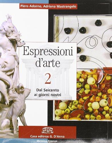 Espressioni d'arte. Per le Scuole superiori. Con espansione online. Dal Seicento ai giorni nostri (Vol. 2)