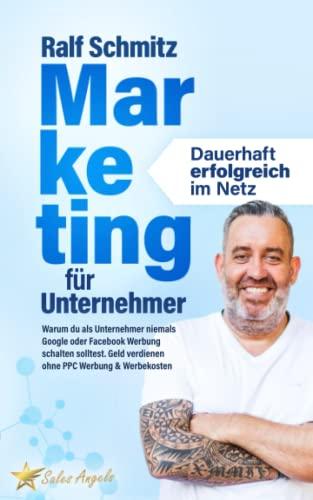 Marketing für Unternehmer - dauerhaft erfolgreich im Netz: Warum du als Unternehmer niemals Google oder Facebook Werbung schalten solltest. Geld verdienen ohne PPC Werbung & Werbekosten