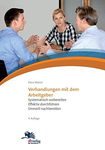 Verhandlungen mit dem Arbeitgeber: Systematisch vorbereiten, effektiv durchführen, sinnvoll nachbereiten