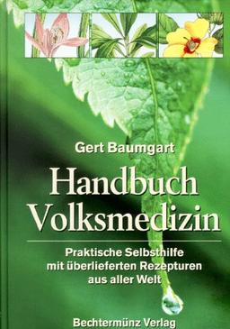 Handbuch Volksmedizin. Praktische Selbsthilfe mit überlieferten Rezepturen aus aller Welt.