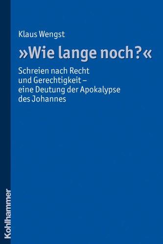 &#34;Wie lange noch ...?&#34;: Schreien nach Recht und Gerechtigkeit - eine Deutung der Apokalypse des Johannes