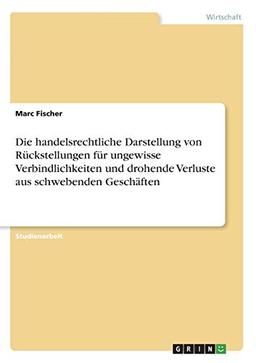 Die handelsrechtliche Darstellung von Rückstellungen für ungewisse Verbindlichkeiten und drohende Verluste aus schwebenden Geschäften