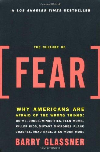 The Culture of Fear: Why Americans Are Afraid of the Wrong Things