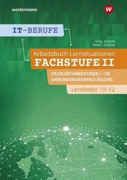 IT-Berufe: Lernsituationen Fachstufe II Fachinformatiker/-in Anwendungsentwicklung, Fachinformatiker/-in Lernfelder 10-12 Arbeitsbuch