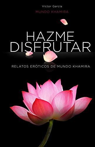 Hazme disfrutar: Excitantes historias eróticas de mujeres modernas (Mundo Khamira, Band 1)