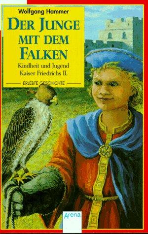 Der Junge mit dem Falken. Kindheit und Jugend Kaiser Friedrichs II. ( Ab 12 J.).