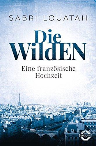 Die Wilden - Eine französische Hochzeit: Roman (Die Wilden Trilogie, Band 1)