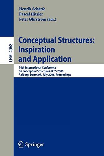 Conceptual Structures: Inspiration and Application: 14th International Conference on Conceptual Structures, ICCS 2006, Aalborg, Denmark, July 16-21, ... Notes in Computer Science, 4068, Band 4068)