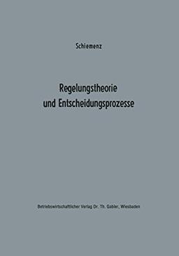 Regelungstheorie und Entscheidungsprozesse: Ein Beitrag zur Betriebskybernetik (Betriebswirtschaftliche Beiträge zur Organisation und Automation) ... zur Organisation und Automation, 13, Band 13)