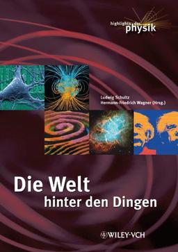 Die Welt hinter den Dingen. Highlights der Physik