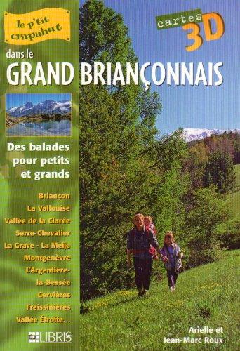 Le grand Briançonnais : des balades pour petits et grands : Briançon, La Vallouise, Vallée de la Clarée, Serre-Chevalier, La Grave, La Meije, Montgenèvre, L'Argentière-la-Bessée, Cervières, Freissinières, Vallée Etroite...