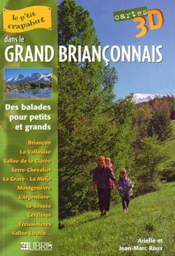 Le grand Briançonnais : des balades pour petits et grands : Briançon, La Vallouise, Vallée de la Clarée, Serre-Chevalier, La Grave, La Meije, Montgenèvre, L'Argentière-la-Bessée, Cervières, Freissinières, Vallée Etroite...