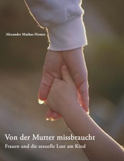 Von der Mutter missbraucht: Frauen und die sexuelle Lust am Kind