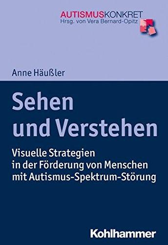 Sehen und Verstehen: Visuelle Strategien in der Förderung von Menschen mit Autismus-Spektrum-Störung (Autismus Konkret)