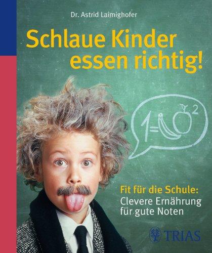 Schlaue Kinder essen richtig!: Clevere Ernährung für gute Noten