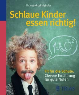 Schlaue Kinder essen richtig!: Clevere Ernährung für gute Noten