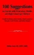 100 Suggestions for Parents with Elementary, Middle, and High School Age Children: A Guide for Parents, Foster Parents, School Counselors, Therapist, Social Workers, and Family Therapist