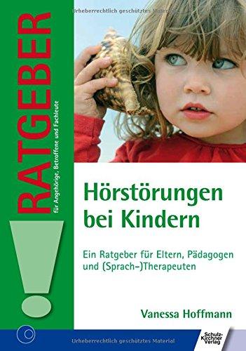 Hörstörungen bei Kindern: Ein Ratgeber für Eltern, Pädagogen und (Sprach-)Therapeuten (Ratgeber für Angehörige, Betroffene und Fachleute)