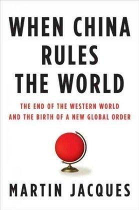 When China Rules the World: The End of the Western World and the Birth of a New Global Order